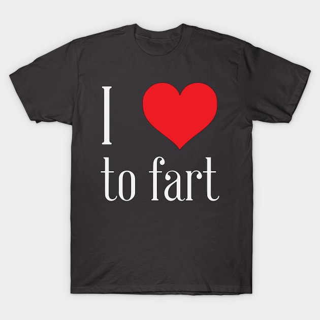 i love to fart T-Shirt by nomadearthdesign